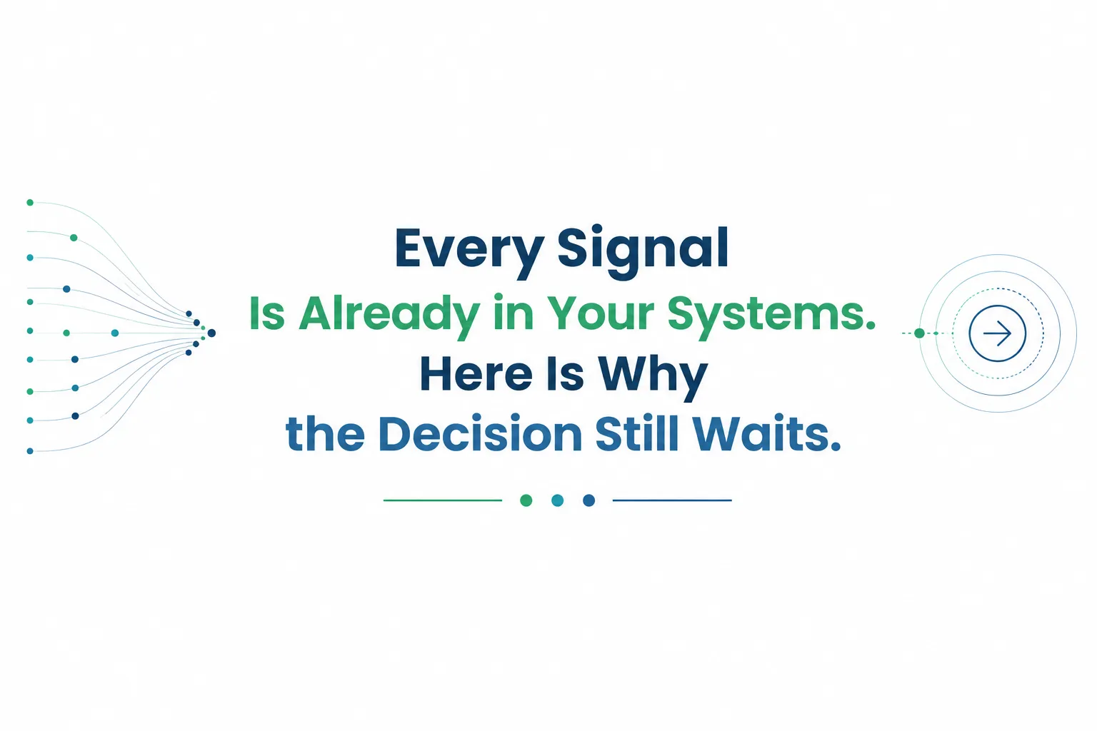 Every Signal Is Already in Your Systems. Here Is Why the Decision Still Waits.