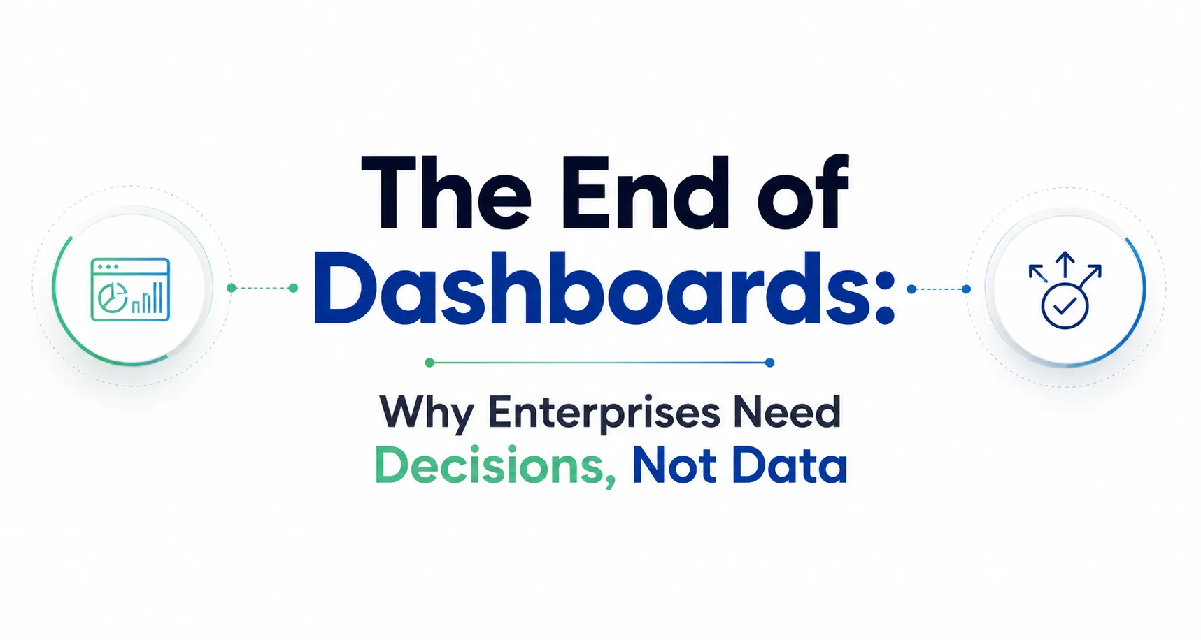 The End of Dashboards: Why Enterprises Need Decisions, Not Data